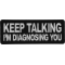 Keep Talking I'm diagnosing you Funny Iron on Patch