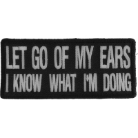 Let Go Of My Ears I Know What I'm Doing Patch | Embroidered Patches