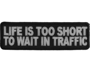 Life Is Too Short To Wait In Traffic Patch | Embroidered Patches