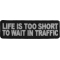 Life Is Too Short To Wait In Traffic Patch