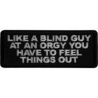 Like a Blind Guy at an Orgy You have to feel things out Iron on Patch