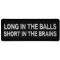 Long in the Balls Short in the Brains Funny Iron on Patch