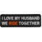 I Love My Husband We Ride Together Patch