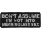 Don't Assume I'm Not Into Meaningless Sex Funny Iron on Patch