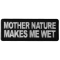 Mother Nature Makes me Wet Funny Iron on Patch
