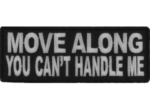 Move Along You Can't Handle Me Patch | Embroidered Patches