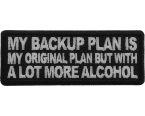 My Backup Plan is My Original Plan but With a Lot More Alcohol Patch