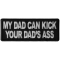 My Dad Can Kick Your Dad's Ass Funny Iron on Patch
