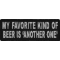 My Favorite Kind Of Beer Is Another One Funny Iron on Patch
