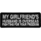 My Girlfriend's Husband is Overseas Fighting For Your Freedom Funny Iron on Patch