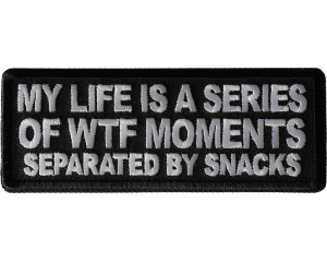 My Life is a Series of WTF Moments separated by Snacks Patch