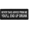Never Take Advice From Me You'll End Up Drunk Funny Iron on Patch