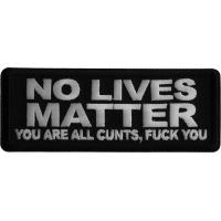 No Lives Matter You are all cunts Fuck you Iron on Patch