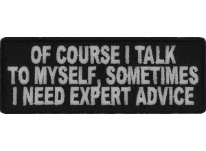 Of Course I Talk To Myself I Need Expert Advice Funny Patch | Embroidered Patches