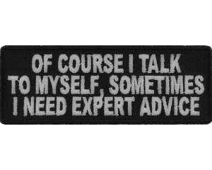 Of Course I Talk To Myself I Need Expert Advice Funny Patch | Embroidered Patches