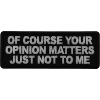 Of Course Your Opinion Matters Just not to me Patch
