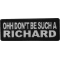 Ohh Don't Be Such a Richard Funny Iron on Patch