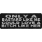 Only A Bastard Like Me Could Love A Bitch Like Her Patch