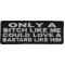 Only A Bitch Like Me Could Love A Bastard Like Him Patch