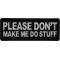 Please Don't Make me Do Stuff Funny Iron on Patch
