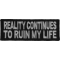 Reality Continues To Ruin My Life Funny Iron on Patch