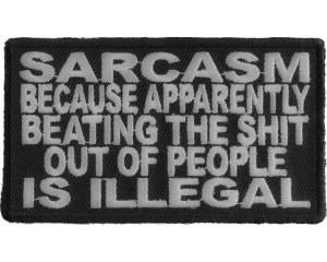 Sarcasm Because Beating Up People Is Illegal Patch | Embroidered Patches