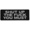 Shut up The Fuck You Must Funny Iron on Patch