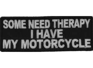 Some Need Therapy I Have My Motorcycle Patch | Embroidered Patches