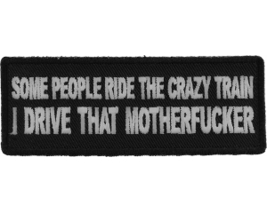 Some People Ride The Crazy Train I drive that Motherfucker Patch