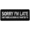 Sorry I'm Late I Got Here as Soon as I Wanted to Funny Iron on Patch