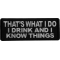 That's What I do I drink and I know Things Patch
