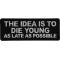 The Idea is to Die Young as Late as Possible Patch