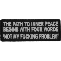 The Path To Inner Peace Begins with Four Words Not My Fucking Problem Patch