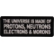 The Universe is made of protons neutrons electrons and morons patch