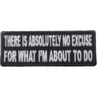 There Is Absolutely No Excuse For What I'm About To Do Patch | Embroidered Patches