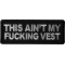 This Ain't My Fucking Vest Patch