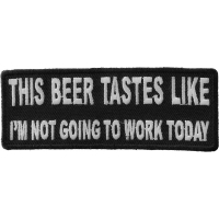 This Beer Tastes Like I'm Not Going To Work Today Patch | Embroidered Patches
