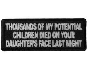 Thousands of My Potential Children Died on Your Daughter's Face Last Night Patch