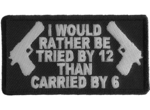 I Would Rather Be Tried By 12 Than Carried By 6 Patch | Embroidered Patches