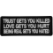 Trust Gets You Killed Love Gets you Hurt Being Real gets you Hated Patch