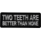Two teeth are better than none Patch