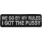 We Go By My Rules I Got The Pussy Patch