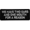 We have two ears and one mouth for a reason Patch