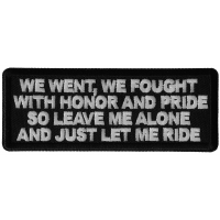 We Went We Fought With Honor and Pride So Leave Me Alone and Just Let me Ride Patch