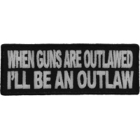 When Guns Are Outlawed I'll Be An Outlaw Patch | Embroidered Patches