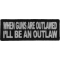 When Guns Are Outlawed I'll Be An Outlaw Patch