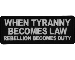 When Tyranny Becomes Law Rebellion Becomes Duty Patch