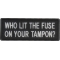 Who Lit The Fuse On Your Tampon Funny Iron on Patch