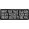 Why Yes That Is A Gun In My Pocket and No I'm Not Excited To See You Funny Iron on Patch