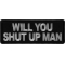 Will You Shut up Man Funny Iron on Patch